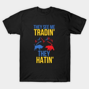 they see me tradin they hatin T-Shirt